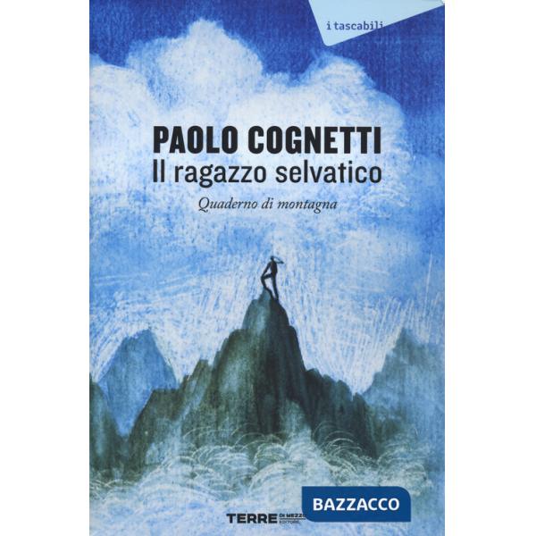 Ragazzo selvatico. Quaderno di montagna (Il)