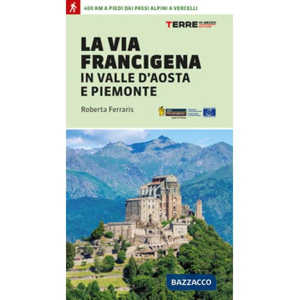 Via Francigena in Valle d'Aosta e Piemonte. 400 km a piedi dai passi alpini a Vercelli (La)