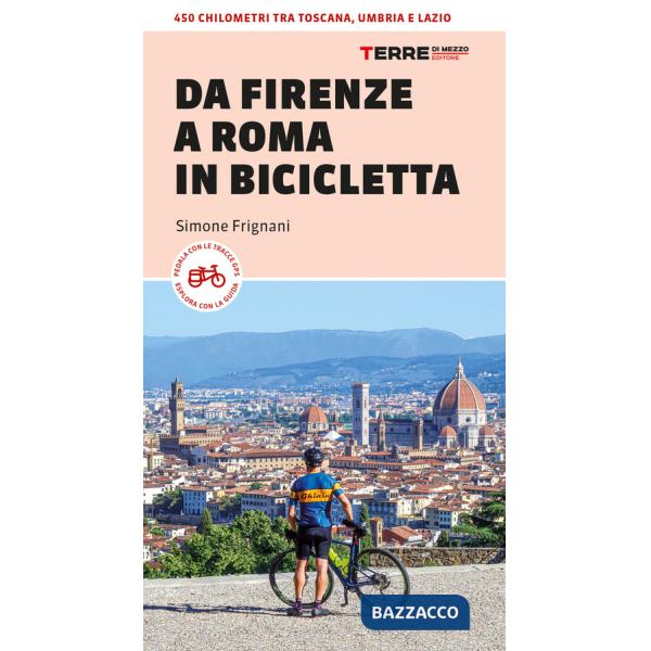 Da Firenze a Roma in bicicletta. 450km tra Toscana, Umbria e Lazio