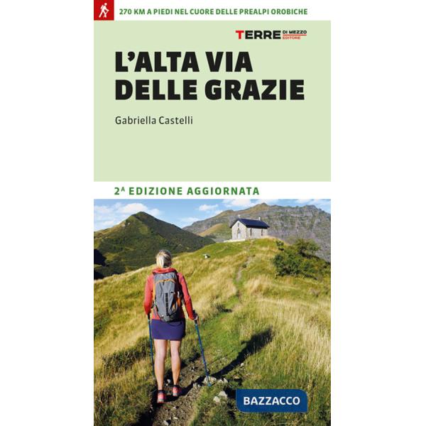 Alta Via delle Grazie. 270 km a piedi nel cuore delle Alpi Orobie (L')