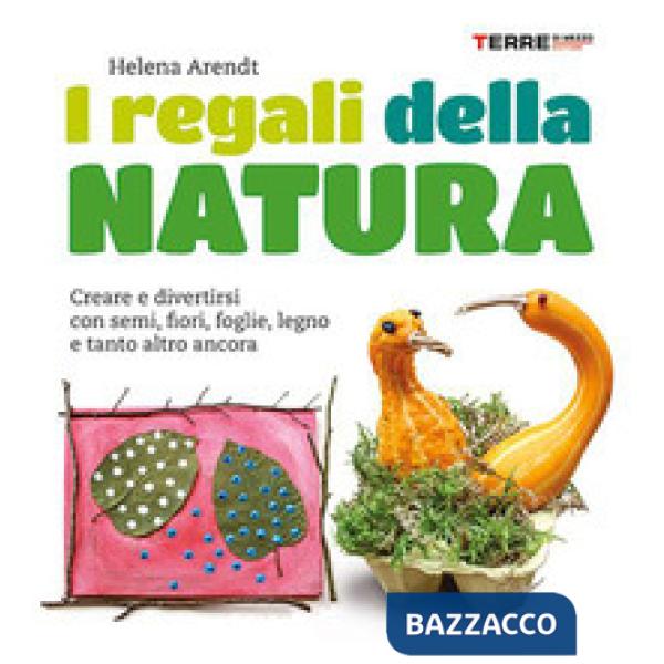 Regali della natura. Creare e divertirsi con semi, fiori, foglie, legno e tanto altro ancora. Nuova ediz. (I)