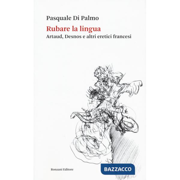 Rubare la lingua. Artaud, Desnos e altri eretici francesi