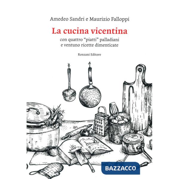 Cucina vicentina. Con quattro "piatti" palladiani e ventuno ricette dimenticate (La)