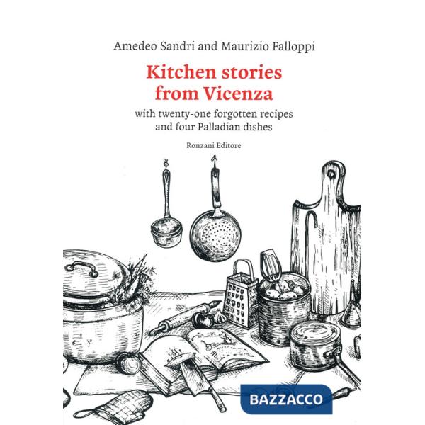 Kitchen stories from Vicenza. With twenty-one forgotten recipes and 4 palladian dishes