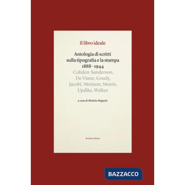 Libro ideale. Antologia di scritti sulla tipografia e la stampa 1888-1944 (Il)