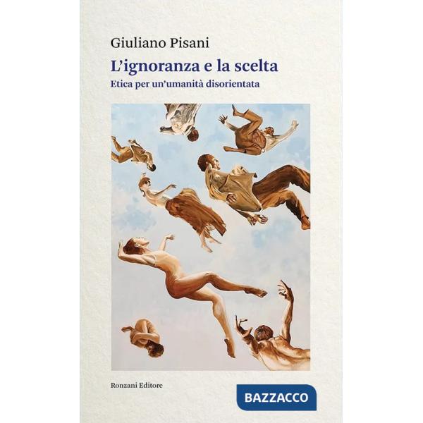 Ignoranza e la scelta. Etica per un'umanità disorientata (L')
