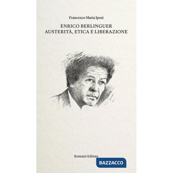 Enrico Berlinguer. Austerità, etica e liberazione