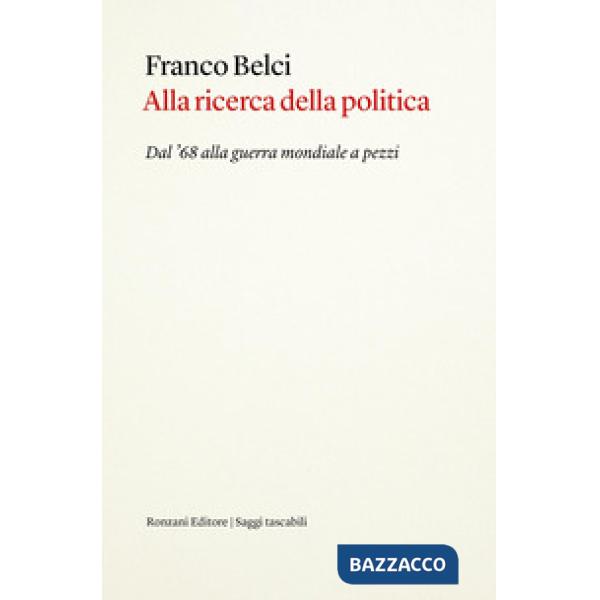 Alla ricerca della politica. Dal '68 alla guerra mondiale a pezzi
