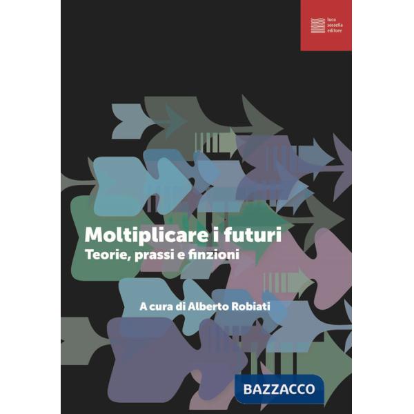 Moltiplicare i futuri. Teorie prassi e finzioni