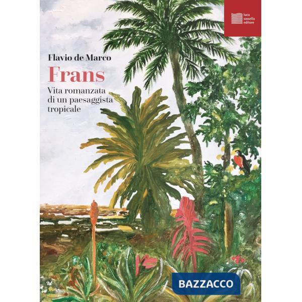 Frans. Vita romanzata di un paesaggista tropicale