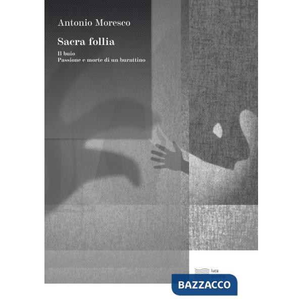 Sacra follia. Il buio, Passione e morte di un burattino