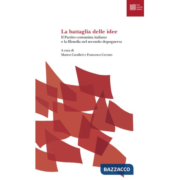 Battaglia delle idee. Il Partito comunista italiano e la filosofia nel secondo dopoguerra (La)