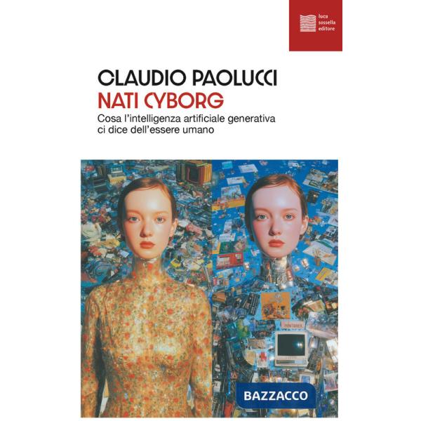 Nati cyborg. Cosa l'intelligenza artificiale generativa ci dice dell'essere umano