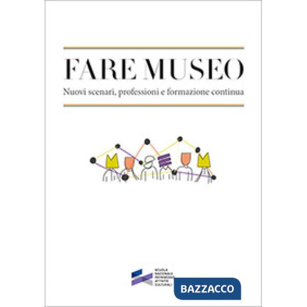Fare museo. Nuovi scenari, professioni e formazione continua