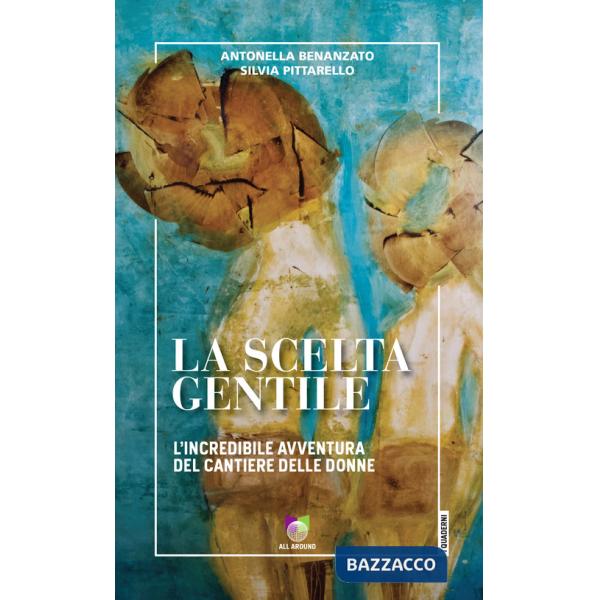 Scelta gentile. L'incredibile avventura del «Cantiere delle Donne» (La)