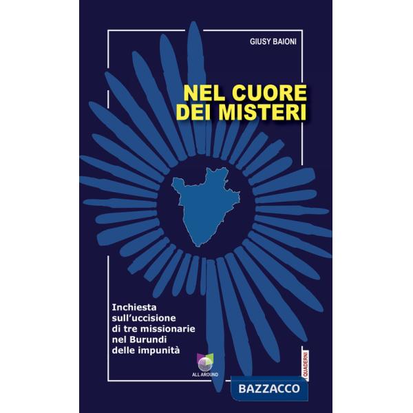 Nel cuore dei misteri. Inchiesta sull'uccisione di tre missionarie nel Burundi delle impunità