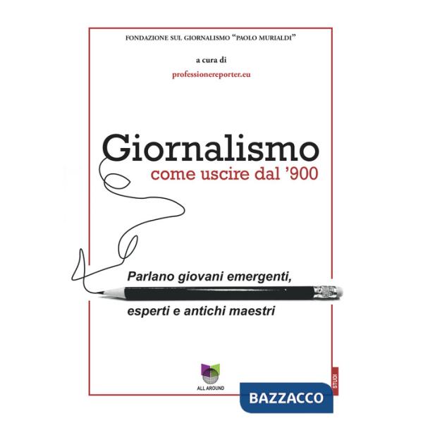 Giornalismo. Come uscire dal giornalismo del '900. Parlano giovani emergenti, esperti e antichi maestri
