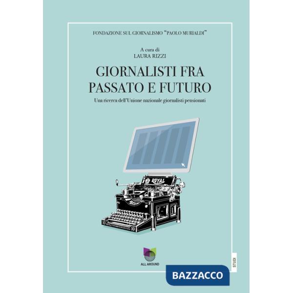 Giornalisti tra passato e futuro. Una ricerca dell'Unione nazionale giornalisti pensionati