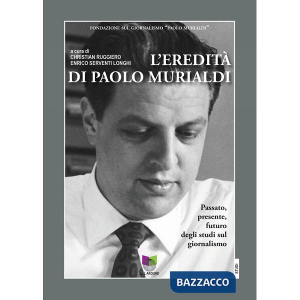 Eredità di Paolo Murialdi. Passato, presente, futuro degli studi sul giornalismo (L')
