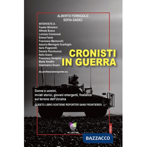 Cronisti in guerra. Donne e uomini, inviati storici, giovani emergenti, freelance sul terreno dell'Ucraina