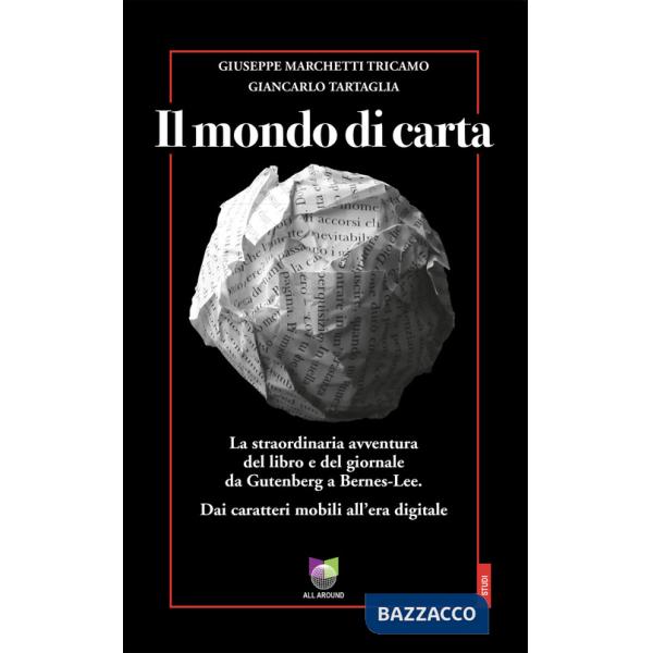 Mondo di carta. La straordinaria avventura del libro e del giornale da Gutenberg a Bernes-Lee. Dai caratteri mobili all'era digi