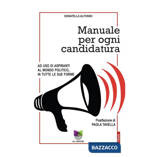 Manuale per ogni candidatura. Ad uso di aspiranti al mondo politico, in tutte le sue forme