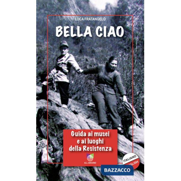 Bella Ciao. Guida ai musei e ai luoghi della Resistenza