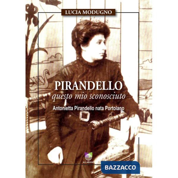 Pirandello questo mio sconosciuto. Antonietta Pirandello nata Portolano