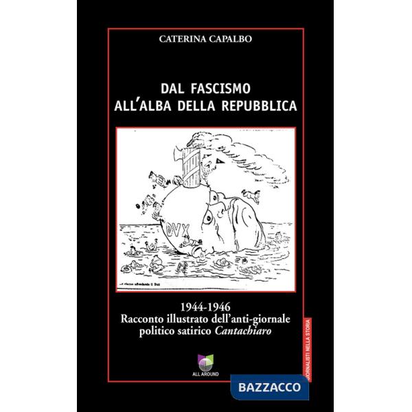 Dal fascismo all'alba della Repubblica. 1944-1946. Racconto illustrato dell'anti-giornale politico satirico «Cantachiaro»