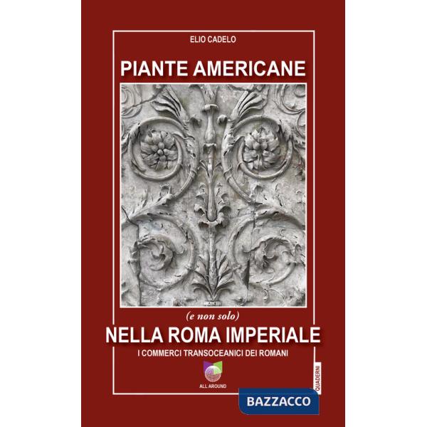 Piante americane (e non solo) nella Roma imperiale. I commerci transoceanici dei Romani