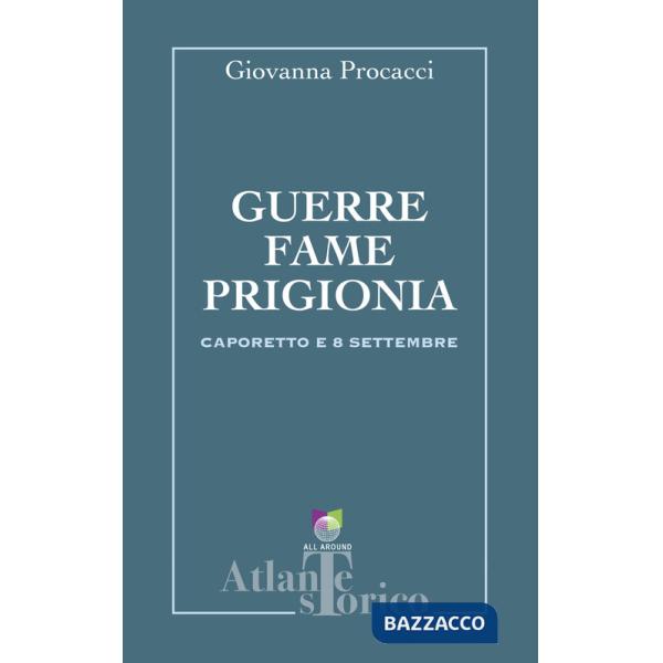 Guerre, fame, prigionia. Caporetto e 8 settembre
