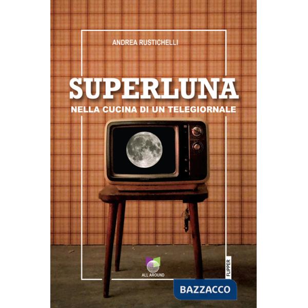 Superluna. Nella cucina di un telegiornale