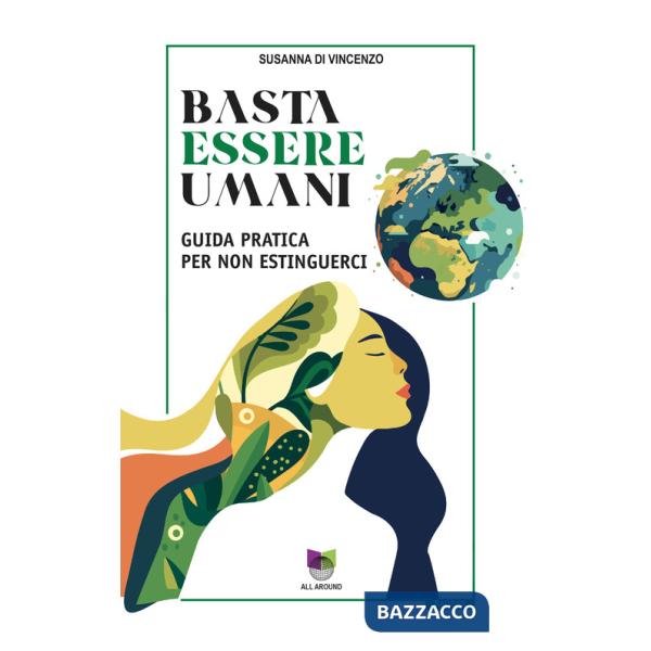 Basta essere umani. Guida pratica per non estinguerci
