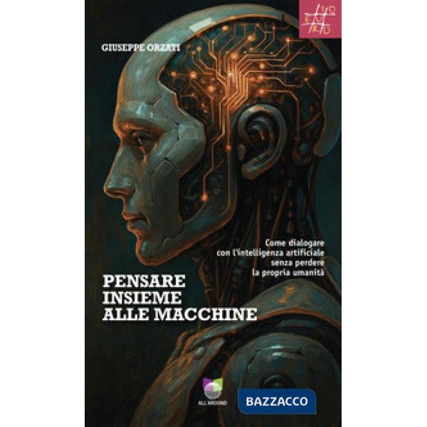 Pensare insieme alle macchine. Come dialogare con l'intelligenza artificiale senza perdere la propria umanità
