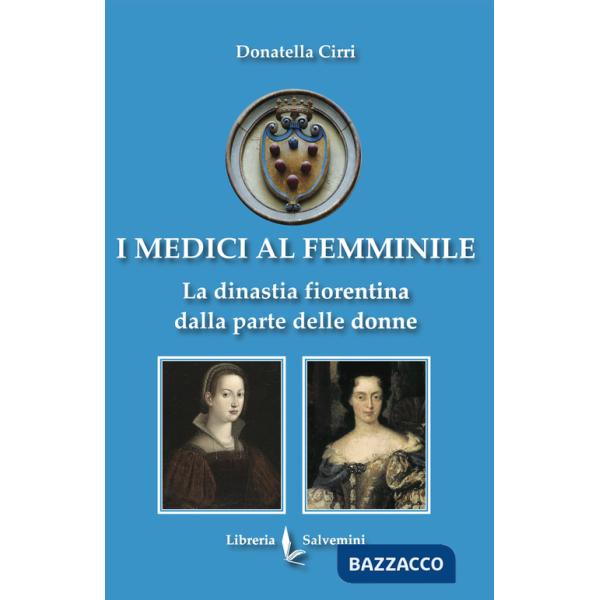 Medici al femminile. La dinastia fiorentina dalla parte delle donne (I)