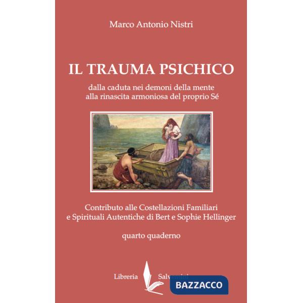 Trauma psichico. Dalla caduta nei demoni della mente alla rinascita armoniosa del proprio Sé. Contributo alle Costellazioni Fami