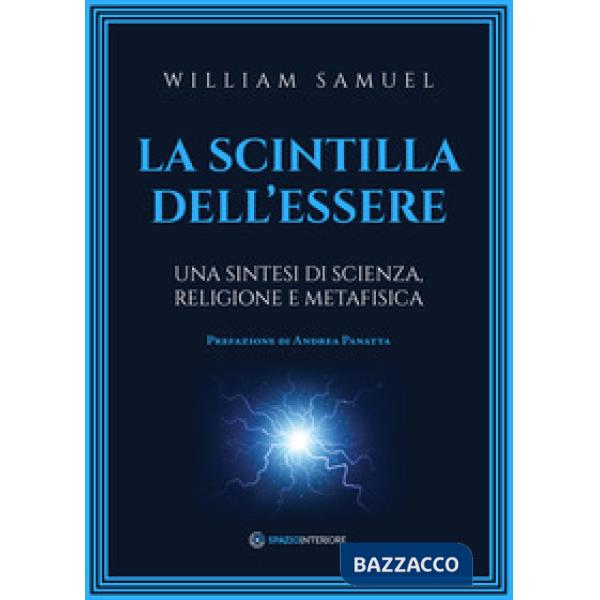 La scintilla dell'essere. Una sintesi di scienza, religione e metafisica