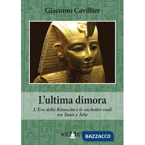 Ultima dimora. L'Era della Rinascita e le cachettes reali tra Tanis e Tebe (L')