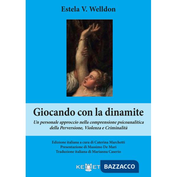 Giocando con la dinamite. Un personale approccio nella comprensione psicoanalitica della perversione, violenza e criminalità. Nu
