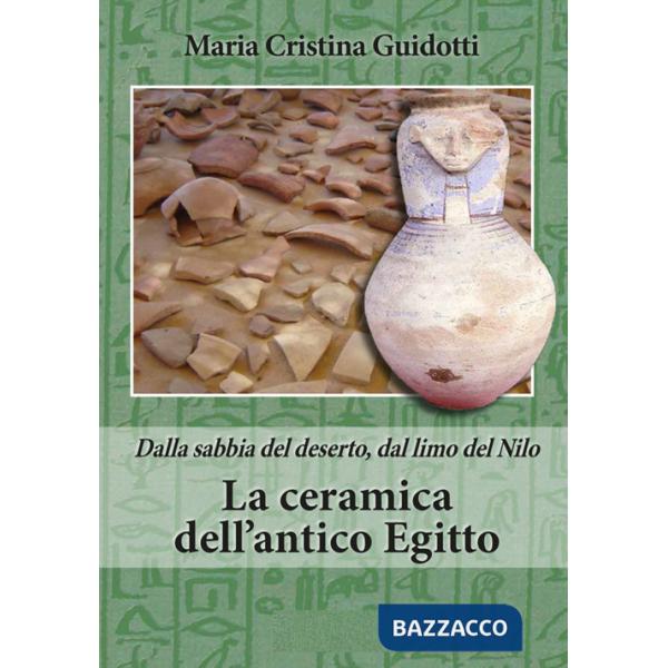 Ceramica dell'antico Egitto. Dalla sabbia del deserto, dal limo del Nilo (La)