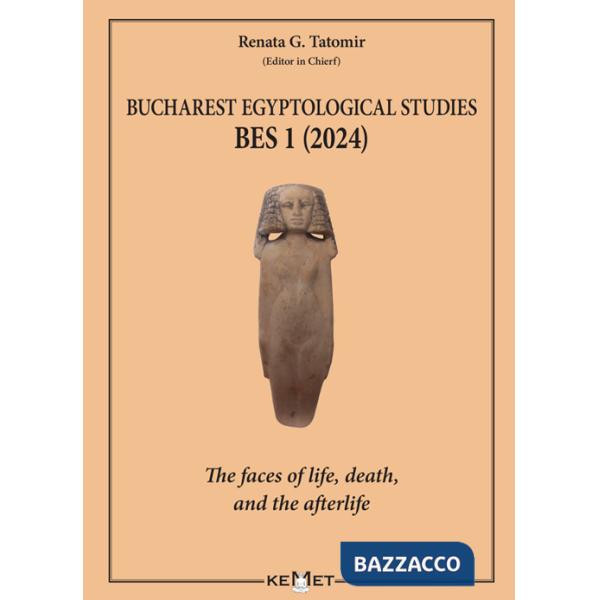 Bucharest Egyptological studies. BES 1. The faces of life, death, and the afterlife. Nuova ediz.