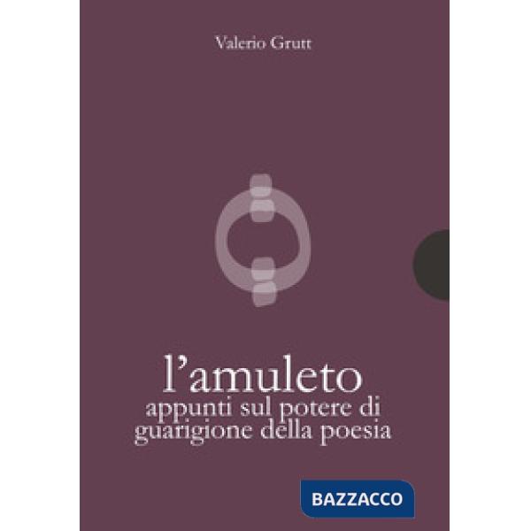 Amuleto. Appunti sul potere di guarigione della poesia (L')