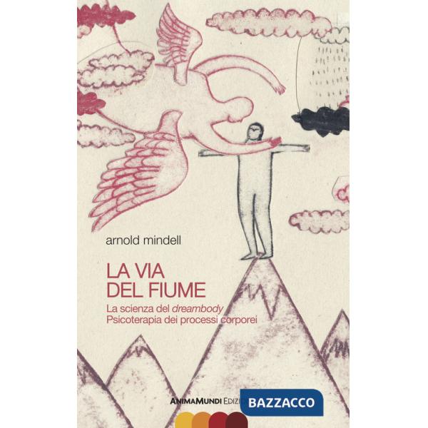 Via del fiume. La scienza del dreambody. Psicoterapia dei processi corporei (La)