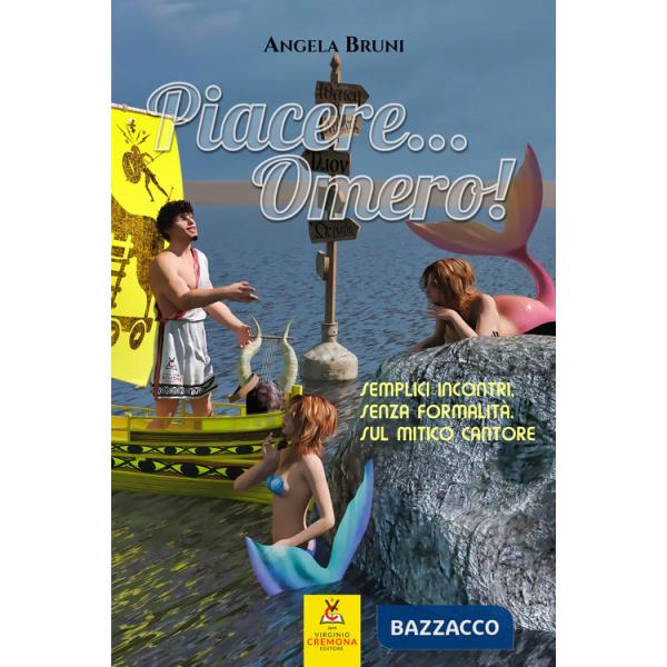 Piacere... Omero! Semplici incontri, senza formalità, sul mitico cantore. Nuova ediz.