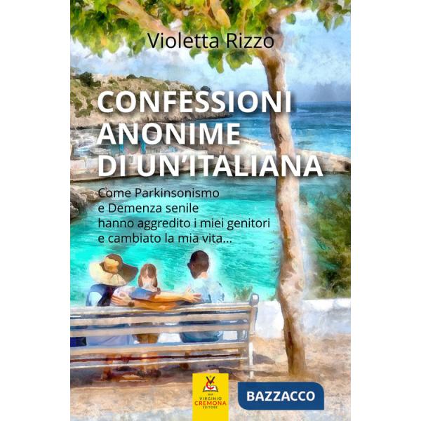 Confessioni anonime di un'italiana. Come parkinsonismo e demenza senile hanno aggredito i miei genitori e cambiato la mia vita..