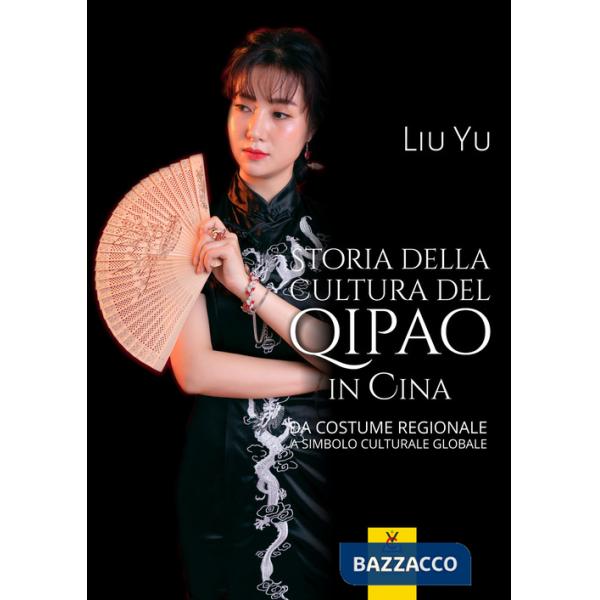Storia della cultura del qipao in Cina. Da costume regionale a simbolo culturale globale. Ediz. illustrata
