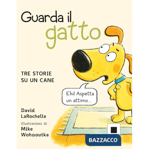 Guarda il gatto. Tre storie su un cane. Ediz. illustrata