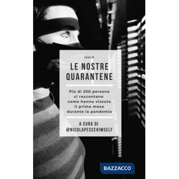 Nostre quarantene. Più di 200 persone ci raccontano come hanno vissuto il primo mese durante la pandemia (Le)