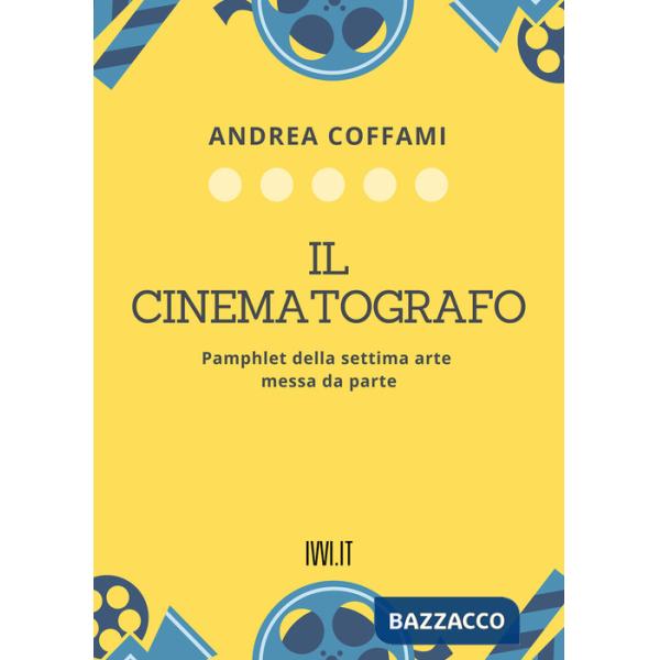 Cinematografo. Pamphlet della settima arte messa da parte (Il)