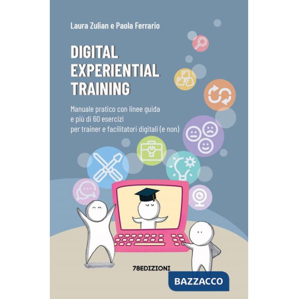 Digital experiential training. Manuale pratico con linee guida e più di 60 esercizi d'aula per i formatori e facilitatori digita